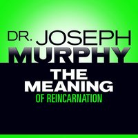The Meaning Reincarnation - Joseph Murphy