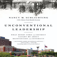 Unconventional Leadership: What Henry Ford and Detroit Taught Me about Reinvention and Diversity - Nancy M. Schlichting