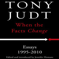 When the Facts Change: Essays, 1995-2010 - Tony Judt