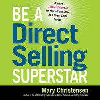 Be a Direct Selling Superstar: Achieve Financial Freedom for Yourself and Others as a Direct Sales Leader - Mary Christensen