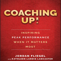 Coaching Up!: Inspiring Peak Performance When It Matters Most - Jordan Fliegel