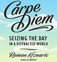 Carpe Diem: Seizing the Day in a Distracted World: Seizing  the Day in a Distracted World - Roman Krznaric
