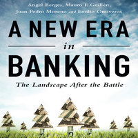 A New Era in Banking: The Landscape After the Battle - Mauro F. Guillen, Angel Berges, Juan Pedro Moreno, Emilio Ontiveros