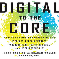 Digital To The Core: Remastering Leadership for Your Industry, Your Enterprise, and Yourself - Mark Raskino, Graham Waller