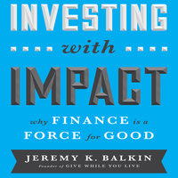Investing With Impact: Why Finance is a Force for Good - Jeremy Balkin