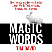 Magic Words: The Science and Secrets Behind Seven Words That Motivate, Engage, and Influence - Tim David