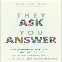 They Ask You Answer: A Revolutionary Approach to Inbound Sales, Content Marketing, and Today’s Digital Consumer - Marcus Sheridan