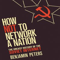 How Not to Network a Nation: The Uneasy History of the Soviet Internet (Information Policy) - Benjamin Peters