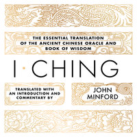 I Ching: The Essential Translation of the Ancient Chinese Oracle and Book of Wisdom - John Minford