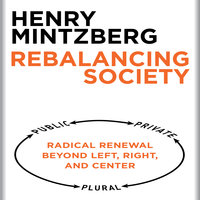 Rebalancing Society: Radical Renewal Beyond Left, Right, and Center - Henry Mintzberg