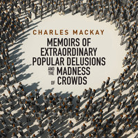 Memoirs Extraordinary Populare Delusions and the Madness Crowds - Charles MacKay