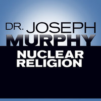 Nuclear Religion - Joseph Murphy, Dr. Joseph Murphy