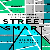 Street Smart: The Rise of Cities and the Fall of Cars - Samuel I. Schwartz