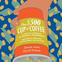 The $500 Cup Coffee: A Lifestyle Approach to Financial Independence - David Kramer, Steven Lome