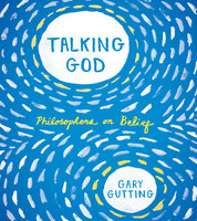 Talking God: Philosophers on Belief - Gary Gutting