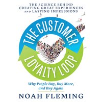 The Customer Loyalty Loop: The Science Behind Creating Great Experiences and Lasting Impressions - Noah Fleming