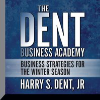 The Dent Business Academy: Business Strategies for the Winter Season - Harry S. Dent