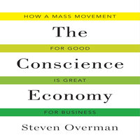 The Conscience Economy: How a Mass Movement for Good Is Great for Business - Steven Overman