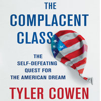 The Complacent Class: The Self-Defeating Quest for the American Dream - Tyler Cowen