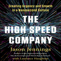 The High-Speed Company: Creating Urgency and Growth in a Nanosecond Culture - Jason Jennings, Laurence Haughton