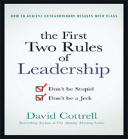 The First Two Rules of Leadership: Don't be Stupid, Don't be a Jerk - David Cottrell