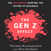 The Gen Z Effect: The Six Forces Shaping the Future of Business - Dan Keldsen, Tom Koulopoulos