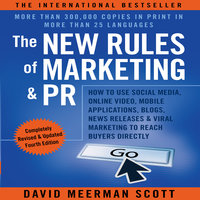 The New Rules of Marketing and PR: How to Use Social Media, Online Video, Mobile Applications, Blogs, News Releases, and Viral Marketing to Reach Buyers Directly, 4th Edition - David Meerman Scott