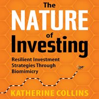 The Nature Investing: Resilient Investment Strategies Through Biomimicry - Katherine Collins