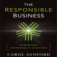 The Responsible Business: Reimagining Sustainability and Success - Carol Sanford