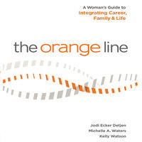 The Orange Line: A Woman's Guide to Integrating Career, Family and Life - Jodi Detjen, Michelle A. Waters, Kelly Watson