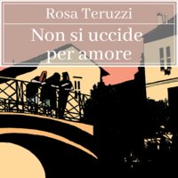 Non si uccide per amore - Rosa Teruzzi