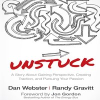 Unstuck: A Story About Gaining Perspective, Creating Traction, and Pursuing Your Passion - Randy Gravitt, Dan Webster