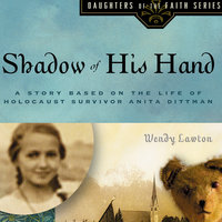 Shadow of His Hand: A Story Based on Holocaust Survivor Anita Dittman - Wendy Lawton