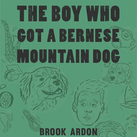 The Boy Who Got a Bernese Mountain Dog - Brook Ardon