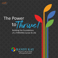 The Power to Thrive!:Building the Foundations of a Thriving Career & Life - Randy Kay