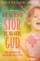 Når jeg bliver stor, vil jeg være Gud: Søde og sjove ting sagt af børn på 3-10 år - Martin Nedergaard Andersen