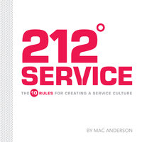 212° Service: The 10 Rules for Creating a Service Culture - Mac Anderson