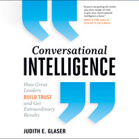 Conversational Intelligence: How Great Leaders Build Trust & Get Extraordinary Results - Judith E. Glaser