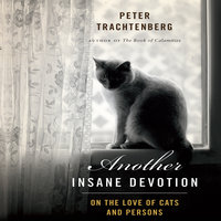 Another Insane Devotion: On the Love of Cats and Persons - Peter Trachtenberg