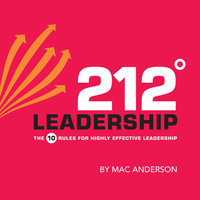 212° Leadership: The 10 Rules for Highly Effective Leadership - Mac Anderson