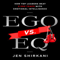EGO vs. EQ: How Top Business Leaders Beat 8 Ego Traps with Emotional Intelligence - Jen Shirkani