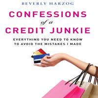 Confessions of a Credit Junkie: Everything You Need to Know to Avoid the Mistakes I Made - Beverly Harzog