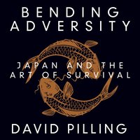 Bending Adversity: Japan and the Art of Survival - David Pilling
