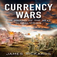 Currency Wars: The Making of the Next Global Crises - James Richards
