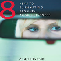 8 Keys to Eliminating Passive-Aggressiveness - Andrea Brandt