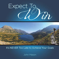 Expect to Win: It's Never Too Late to Achieve Your Goals - John Mason