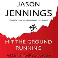Hit the Ground Running: A Manual for New Leaders - Jason Jennings
