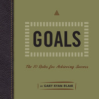 Goals: The 10 Rules for Achieving Success - Gary Ryan Blair
