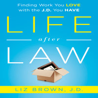 Life After Law: Finding Work You Love with the J.D. You Have - Liz Brown