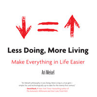 Less Doing, More Living: Make Everything in Life Easier - Ari Meisel
